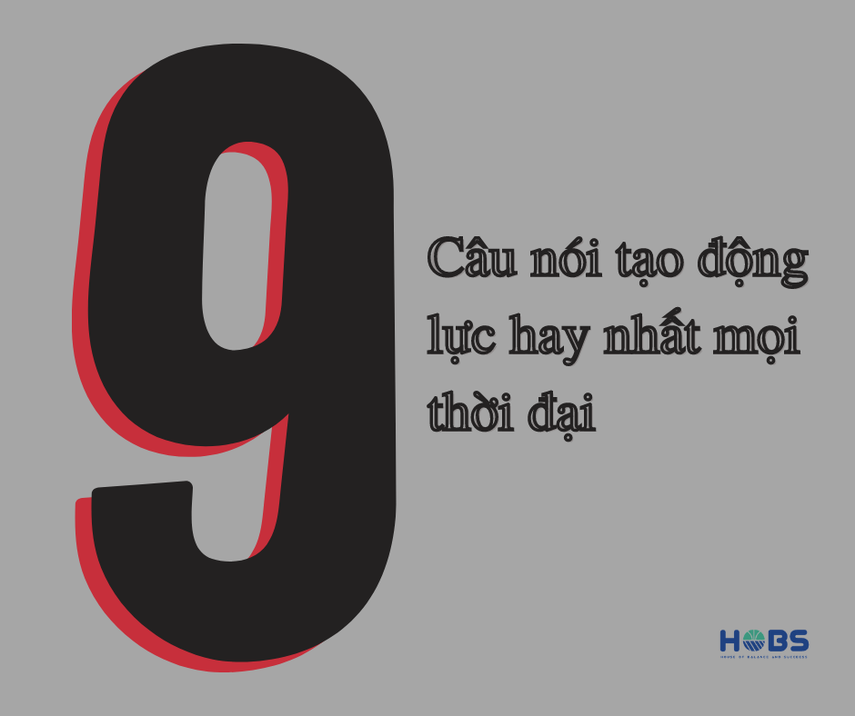 9 CÂU NÓI TẠO ĐỘNG LỰC PHÁT TRIỂN BẢN THÂN HAY NHẤT MỌI THỜI ĐẠI